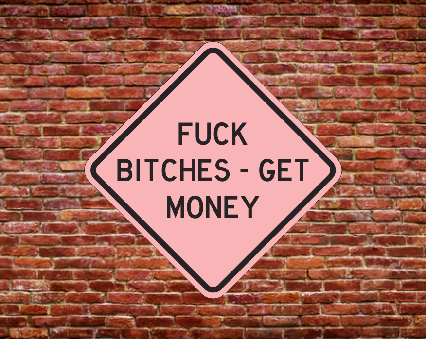 F*CK BITCHES GET MONEY