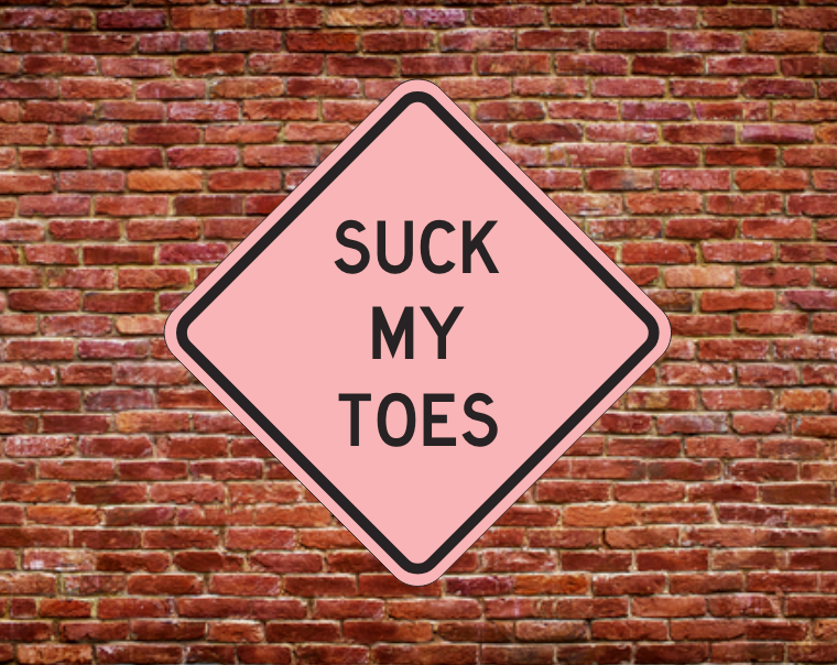 SUCK MY TOES