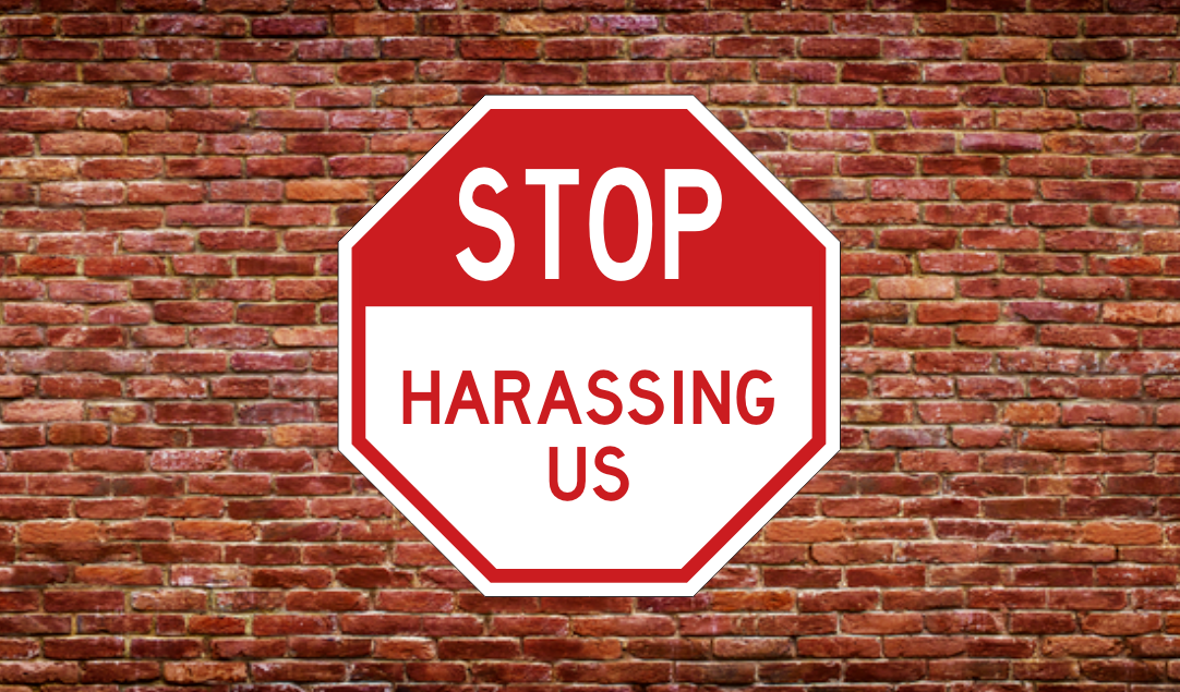 STOP HARASSING US