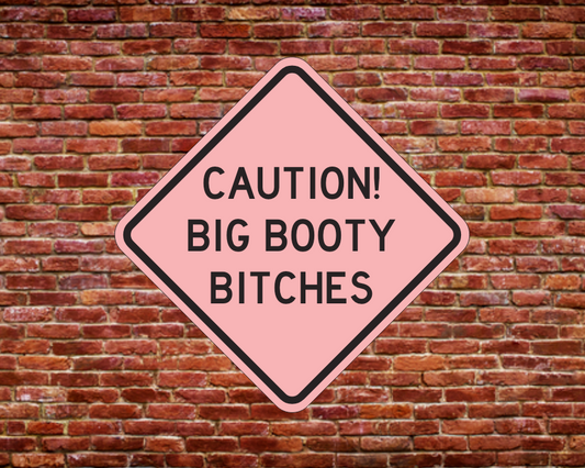 CAUTION! BIG BOOTY BITCHES