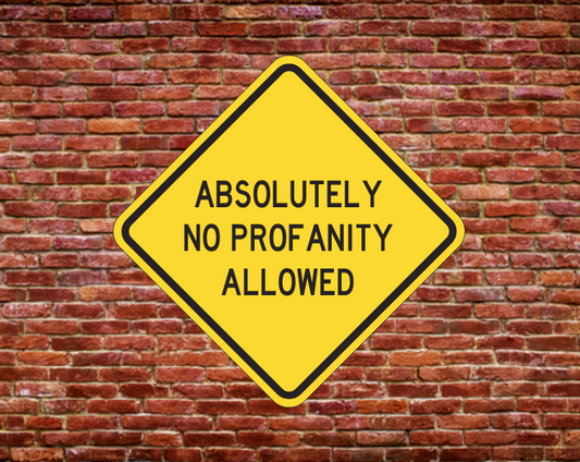 ABSOLUTELY NO PROFANITY ALLOWED!