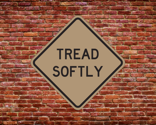 TREAD SOFTLY